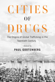 Cities of Drugs (The Origins of Global Trafficking in the Twentieth Century) by Paul Gootenberg, 9780228029090