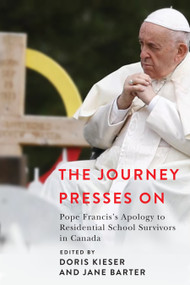 The Journey Presses On (Pope Francis's Apology to Residential School Survivors in Canada) by Doris M. Kieser, Jane Barter, 9780228028963