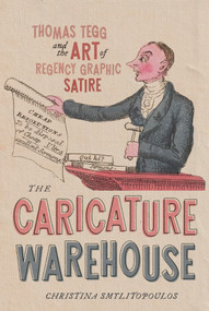 The Caricature Warehouse (Thomas Tegg and the Art of Regency Graphic Satire) by Christina Smylitopoulos, 9780228028864