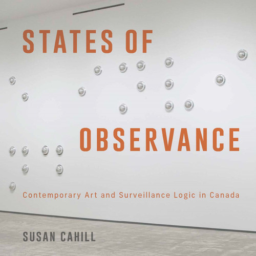 States of Observance (Contemporary Art and Surveillance Logic in Canada) by Susan Cahill, 9780228028970