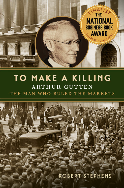 To Make a Killing (Arthur Cutten, the Man Who Ruled the Markets) by Robert Stephens, 9780228029946