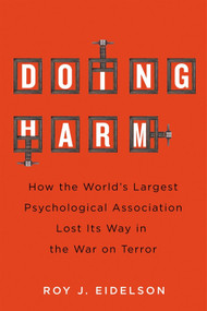 Doing Harm (How the World's Largest Psychological Association Lost Its Way in the War on Terror) by Roy J. Eidelson, 9780228029908