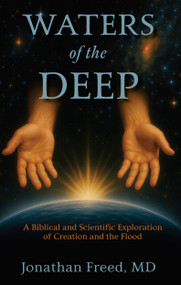 Waters of the Deep (A Biblical and Scientific Exploration
of Creation and the Flood) by Jonathan Freed, 9781968127282