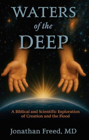 Waters of the Deep (A Biblical and Scientific Exploration
of Creation and the Flood) by Jonathan Freed, 9781968127282