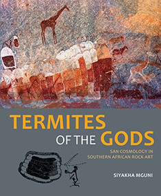 Termites of the Gods (San cosmology in southern African rock art) by Siyakha  Mguni, 9781868147762