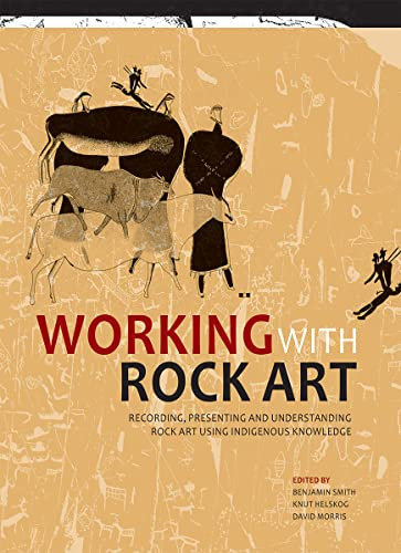 Working with Rock Art (Recording, presenting and understanding rock art using indigenous knowledge) by Benjamin Smith, Knut Helskog, David Morris, 9781868145454