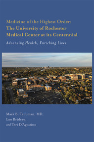 Medicine of the Highest Order: The University of Rochester Medical Center at its Centennial (Advancing Health, Enriching Lives) by Mark Taubman, 9781648251740