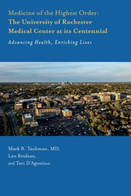 Medicine of the Highest Order: The University of Rochester Medical Center at its Centennial (Advancing Health, Enriching Lives) by Mark Taubman, 9781648251740