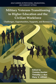 Military Veterans Transitioning to Higher Education and the Civilian Workforce (Challenges, Opportunities, Supports, and Resources) by Yvonne Hunter, Timothy J. Ros, Mary V. Alfred, 9781806863341