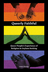 Queerly Faithful (Queer People's Experience of Religion in Asylum Seeking) by Claire Fletcher, 9781837974917