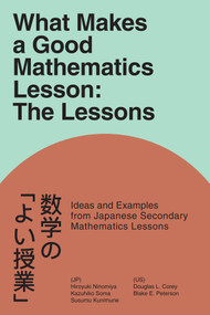 What Makes a Good Mathematics Lesson (The Lessons) by Douglas L. Corey, Hiroyuki Ninomiya, Blake E. Peterson, Kazuhiko Soma, Susumu Kunimune, 9781837426812