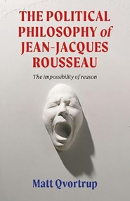 The political philosophy of Jean-Jacques Rousseau (The impossibility of reason) by Matt Qvortrup, 9781807073398