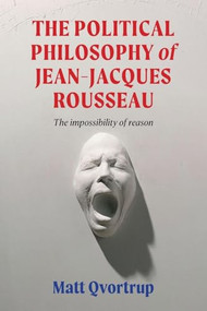 The political philosophy of Jean-Jacques Rousseau (The impossibility of reason) by Matt Qvortrup, 9781807073398