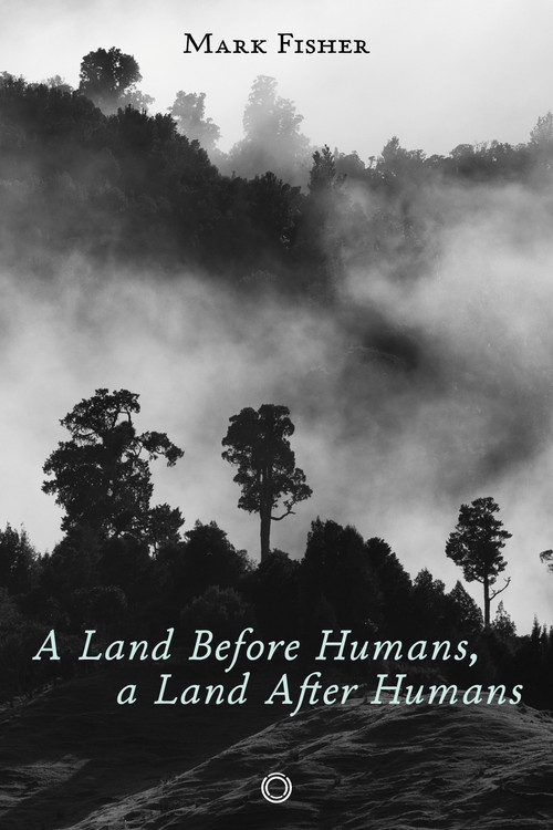 A Land Before Humans, a Land After Humans by Mark Fisher, Anne Salmond, 9781917159050