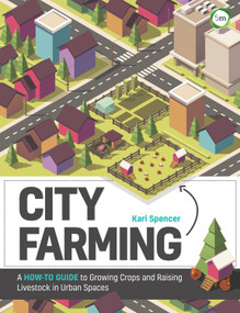 City Farming (A How-to Guide to Growing Crops and Raising Livestock in Urban Spaces) by Kari Spencer, 9781910455906