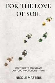 For the Love of Soil (Strategies to Regenerate Our Food Production Systems) by Nicole Masters, 9780578536729