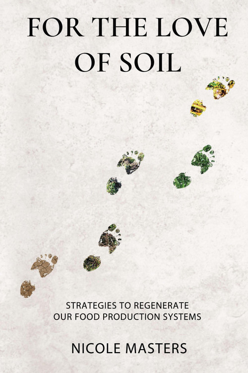 For the Love of Soil (Strategies to Regenerate Our Food Production Systems) by Nicole Masters, 9780578536729