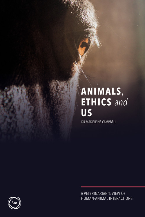 Animals, Ethics and Us (A Veterinary's View of Human-Animal Interactions) by Madeleine Campbell, 9781789180497