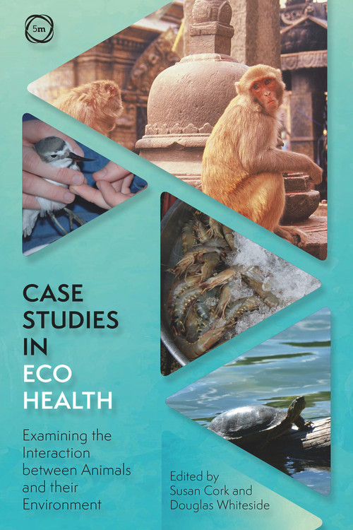 Case Studies in Ecohealth (Examining the Interaction between Animals and their Environment) by Susan Catherine Cork, Douglas Whiteside, 9781789182408