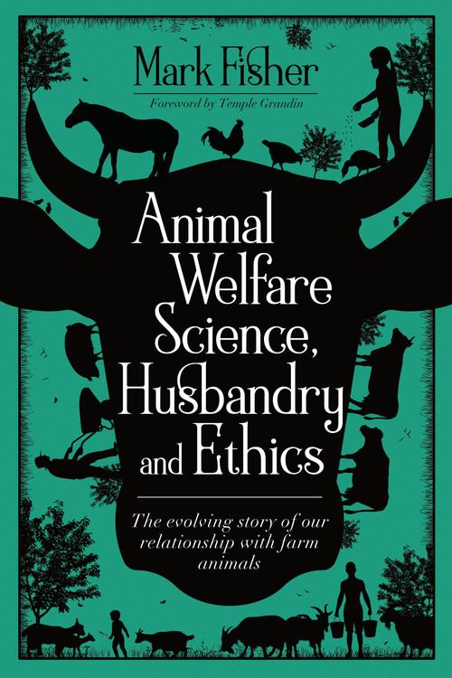 Animal Welfare Science, Husbandry and Ethics (The Evolving Story of Our Relationship with Farm Animals) by Mark Fisher, Temple Grandin, 9781789180084