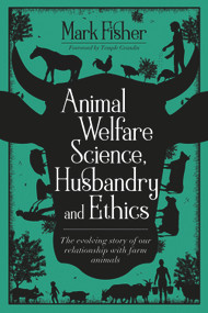 Animal Welfare Science, Husbandry and Ethics (The Evolving Story of Our Relationship with Farm Animals) by Mark Fisher, 9781789180084