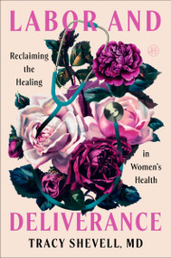 Labor and Deliverance (Reclaiming the Healing in Women's Health) by Tracy Shevell, MD, 9780063458352