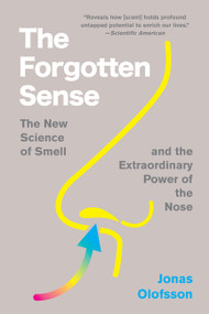 The Forgotten Sense (The New Science of Smell-and the Extraordinary Power of the Nose) by Jonas Olofsson, 9780063394681