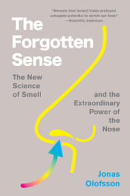 The Forgotten Sense (The New Science of Smell-and the Extraordinary Power of the Nose) by Jonas Olofsson, 9780063394681