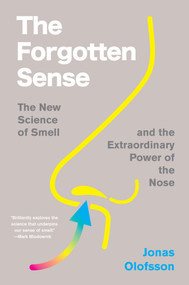 The Forgotten Sense (The New Science of Smell-and the Extraordinary Power of the Nose) by Jonas Olofsson, 9780063394681