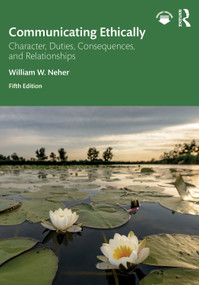 Communicating Ethically (Character, Duties, Consequences, and Relationships) by William W. Neher, 9781041341499