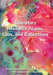 Liberatory Research Teams, Labs, and Collectives by Robin Phelps-Ward, Taryrn T. C. Brown, Anuoluwapo T. Bankole, 9781041257370