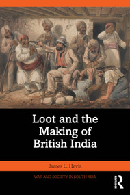 Loot and the Making of British India by James L. Hevia, 9781041196785