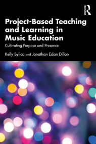 Project-Based Teaching and Learning in Music Education (Cultivating Purpose and Presence) by Kelly Bylica, Jonathan Edan Dillon, 9781041243144