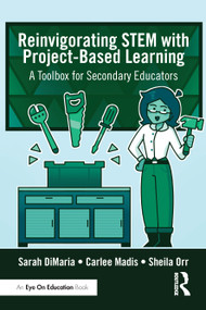 Reinvigorating STEM with Project-Based Learning (A Toolbox for Secondary Educators) by Sarah DiMaria, Carlee Madis, Sheila Orr, 9781041331926