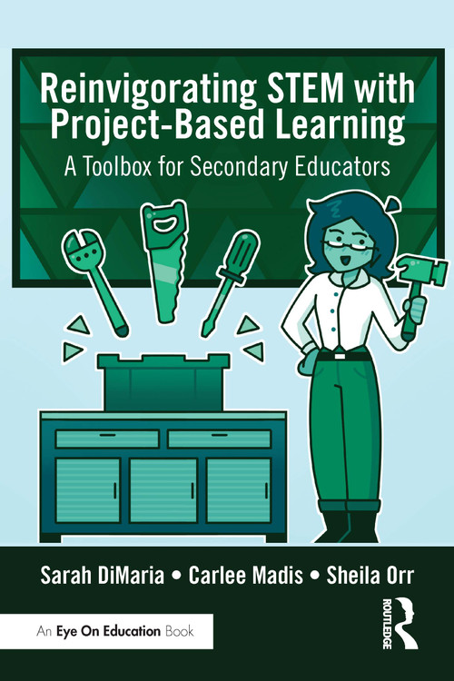 Reinvigorating STEM with Project-Based Learning (A Toolbox for Secondary Educators) by Sarah DiMaria, Carlee Madis, Sheila Orr, 9781041331926