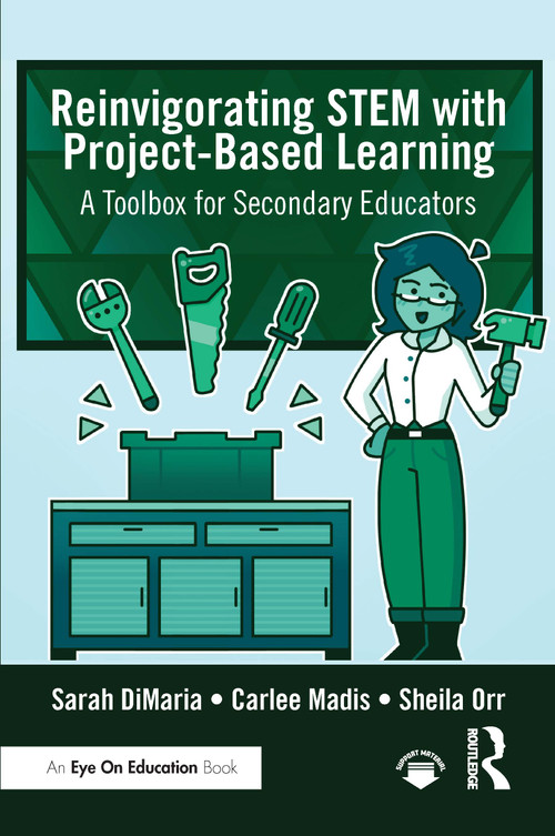 Reinvigorating STEM with Project-Based Learning (A Toolbox for Secondary Educators) by Sarah DiMaria, Carlee Madis, Sheila Orr, 9781041331926