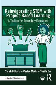Reinvigorating STEM with Project-Based Learning (A Toolbox for Secondary Educators) by Sarah DiMaria, Carlee Madis, Sheila Orr, 9781041331926