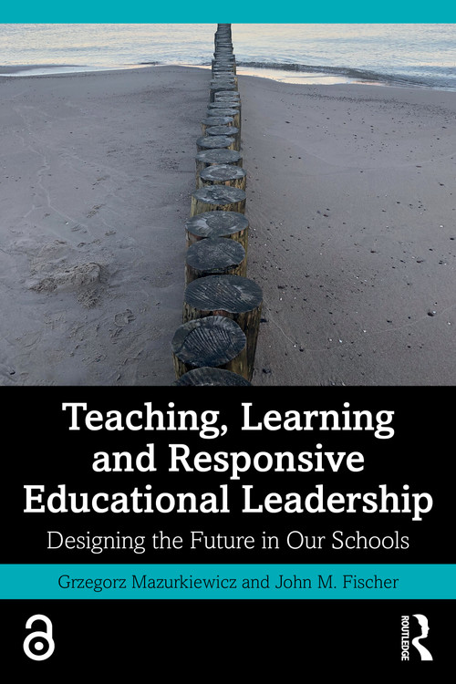 Teaching, Learning and Responsive Educational Leadership (Designing the Future in Our Schools) by Grzegorz Mazurkiewicz, John M. Fischer, 9781041320326