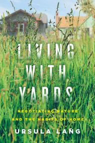 Living with Yards (Negotiating Nature and the Habits of Home) by Ursula Lang, 9780228008989