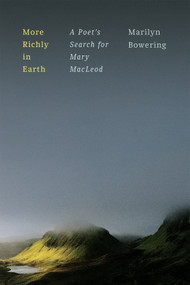 More Richly in Earth (A Poet's Search for Mary MacLeod) by Marilyn Bowering, 9780228021124