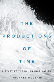 The Productions of Time (A Study of the Human Imagination) by Michael Dolzani, 9780228005582