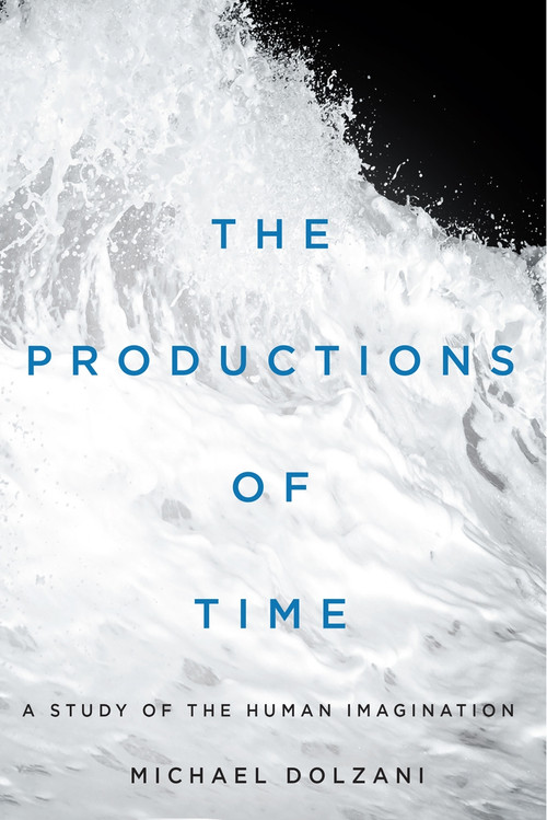 The Productions of Time (A Study of the Human Imagination) by Michael Dolzani, 9780228005582