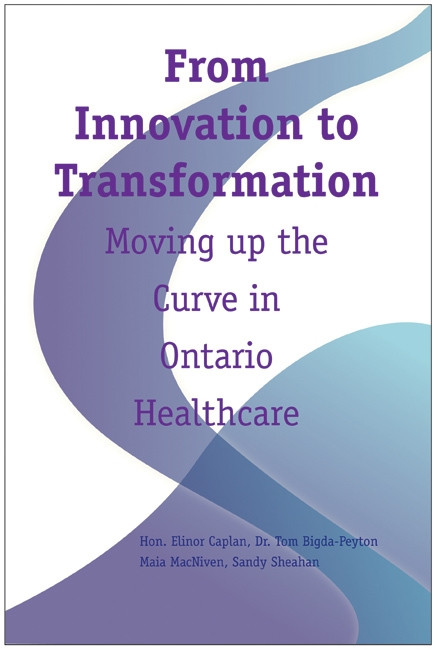 From Innovation to Transformation (Moving up the Curve in Ontario Healthcare) by Hon. Elinor Caplan, Tom Bigda-Peyton, Maia Macniven, Sandy Sheahan, 9781553393153