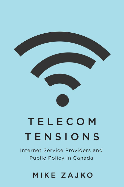 Telecom Tensions (Internet Service Providers and Public Policy in Canada) by Mike Zajko, 9780228005896