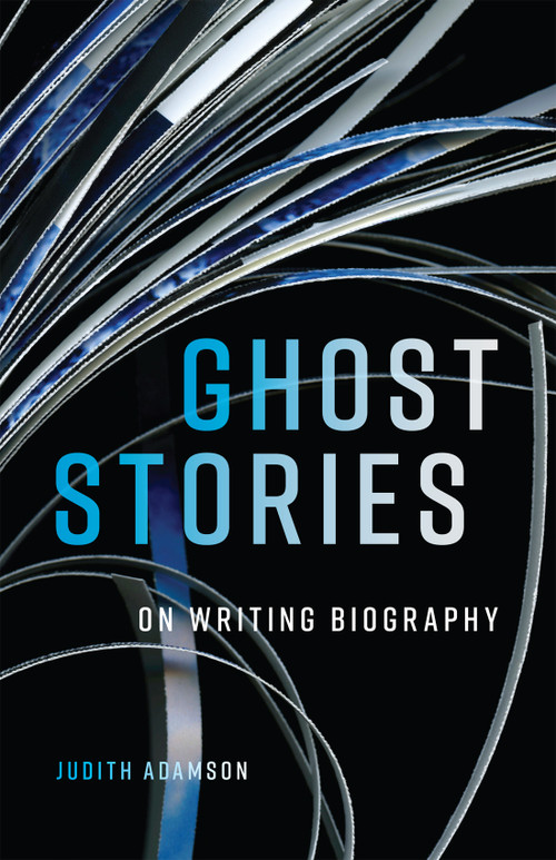 Ghost Stories (On Writing Biography) by Judith Adamson, 9780228021032