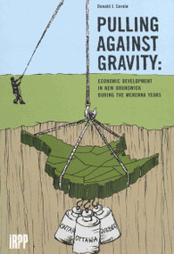 Pulling Against Gravity (Economic Development in New Brunswick during the McKenna Years) by Donald J. Savoie, 9780886451929