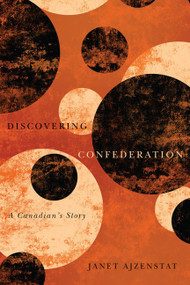 Discovering Confederation (A Canadian's Story) by Janet Ajzenstat, 9780773543249