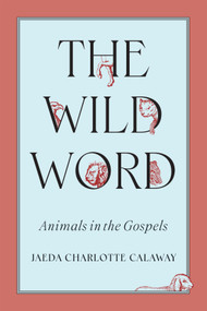 The Wild Word (Animals in the Gospels) by Jaeda C. Calaway, 9780228024712