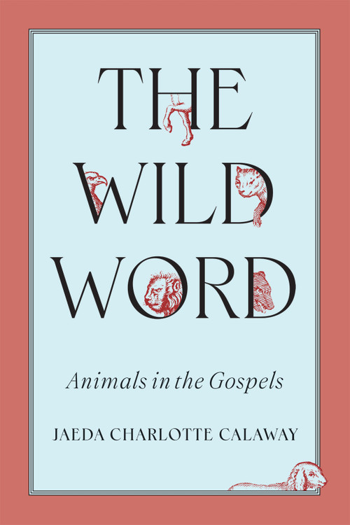 The Wild Word (Animals in the Gospels) by Jaeda C. Calaway, 9780228024712