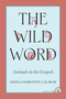 The Wild Word (Animals in the Gospels) by Jaeda C. Calaway, 9780228024712